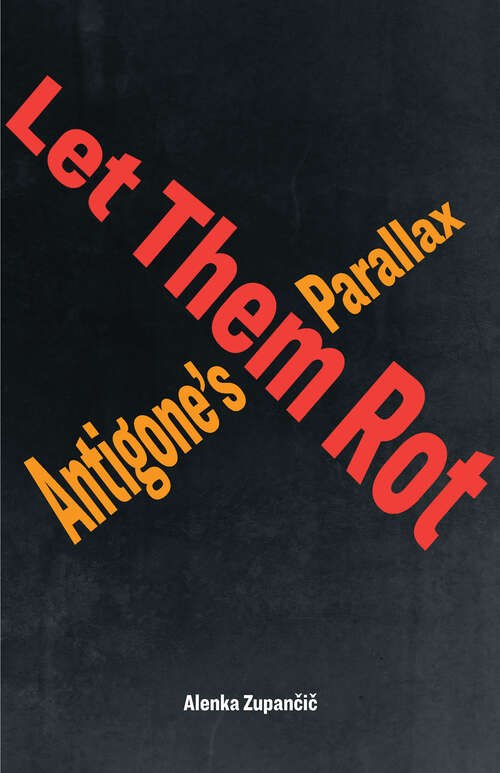 Book cover of Let Them Rot: Antigone’s Parallax (1) (Idiom: Inventing Writing Theory)