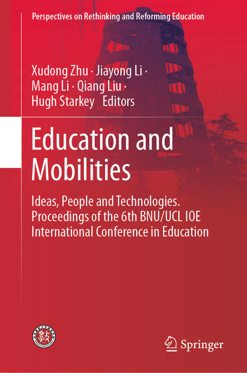 Education and Mobilities: Ideas, People and Technologies. Proceedings of the 6th BNU/UCL IOE International Conference in Education (Perspectives on Rethinking and Reforming Education)