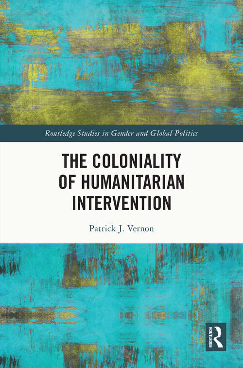Book cover of The Coloniality of Humanitarian Intervention (Routledge Studies in Gender and Global Politics)