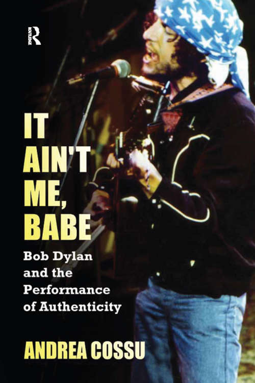 Book cover of It Ain't Me Babe: Bob Dylan and the Performance of Authenticity