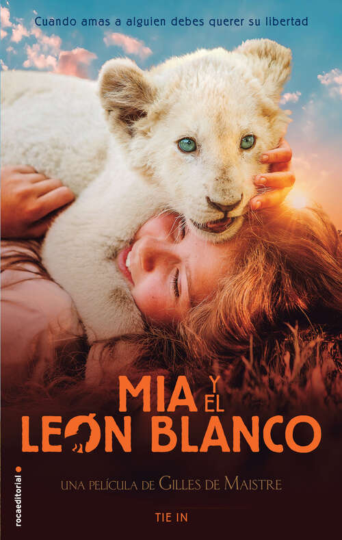 Book cover of Mía y el león blanco (edición Tie In): Cuando amas a alguien, debes querer su libertad
