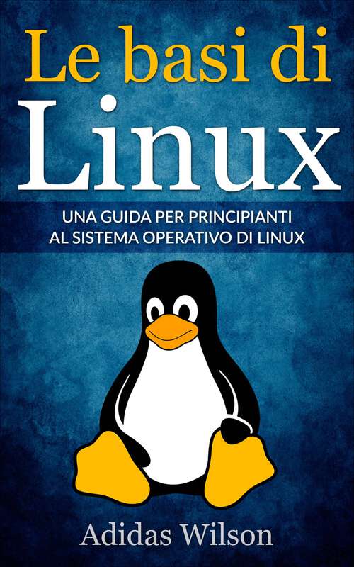 Book cover of Le basi di Linux: Una guida per principianti al sistema operativo di Linux
