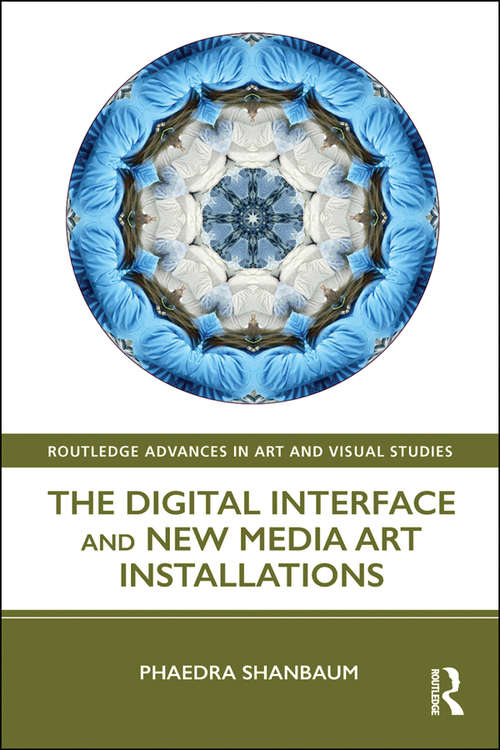 Book cover of The Digital Interface and New Media Art Installations (Routledge Advances in Art and Visual Studies)