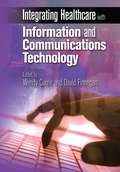 Integrating Healthcare with Information and Communications Technology (Radcliffe Ser.)