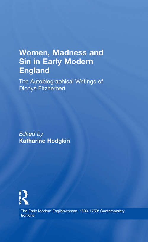 Book cover of Women, Madness and Sin in Early Modern England: The Autobiographical Writings of Dionys Fitzherbert (The Early Modern Englishwoman, 1500-1750: Contemporary Editions)