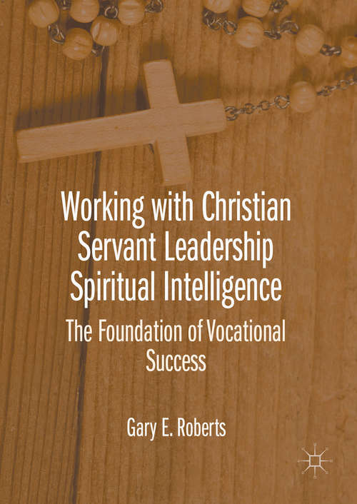 Book cover of Working with Christian Servant Leadership Spiritual Intelligence: The Foundation of Vocational Success (1st ed. 2016)