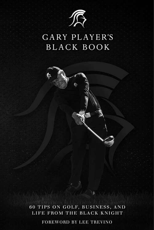 Book cover of Gary Player's Black Book: 60 Tips on Golf, Business, and Life from the Black Knight