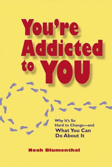 Book cover of You're Addicted to You: Why It's So Hard to Change--and What You Can Do About It