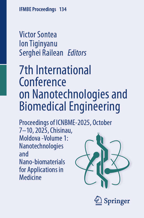 Book cover of 7th International Conference on Nanotechnologies and Biomedical Engineering: Proceedings of ICNBME-2025, October 7–10, 2025, Chisinau, Moldova -Volume 1: Nanotechnologies and Nano-biomaterials for Applications in Medicine (IFMBE Proceedings #134)
