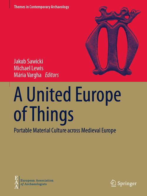 Book cover of A United Europe of Things: Portable Material Culture across Medieval Europe (1st ed. 2023) (Themes in Contemporary Archaeology)