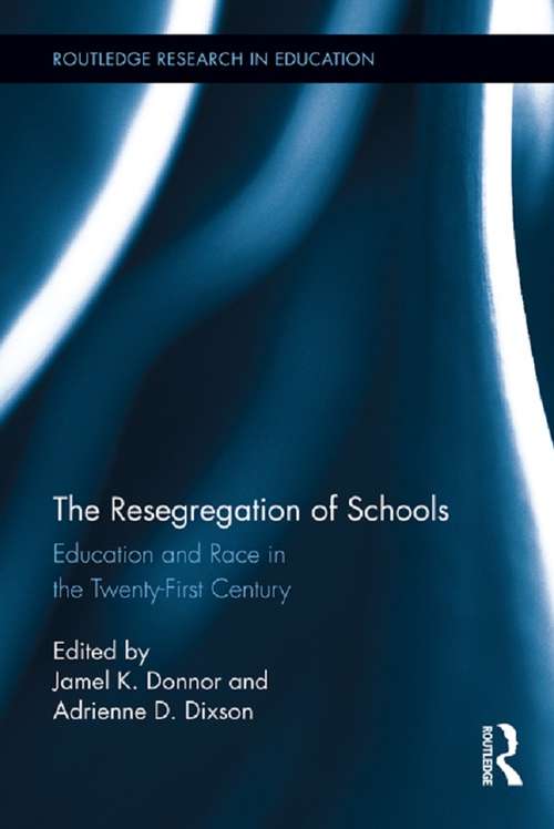 The Resegregation of Schools: Education and Race in the Twenty-First Century (Routledge Research in Education)