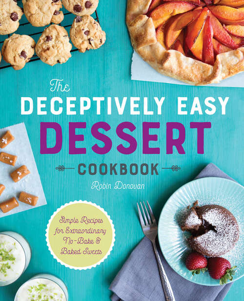 Book cover of The Deceptively Easy Dessert Cookbook: Simple Recipes for Extraordinary No-Bake & Baked Sweets