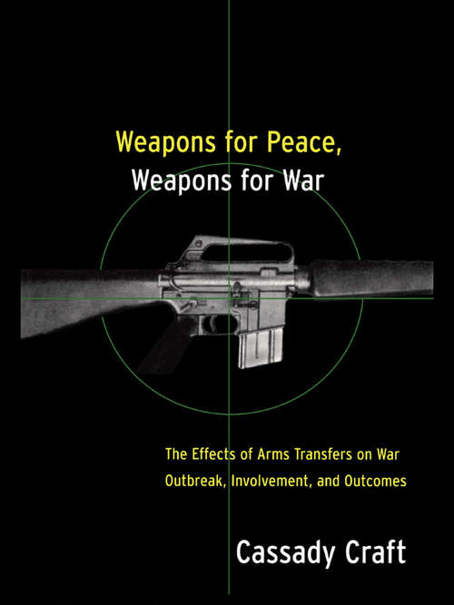 Book cover of Weapons for Peace, Weapons for War: The Effect of Arms Transfers on War Outbreak, Involvement and Outcomes
