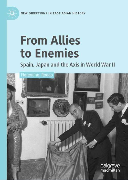 Book cover of From Allies to Enemies: Spain, Japan and the Axis in World War II (1st ed. 2023) (New Directions in East Asian History)