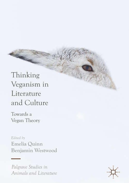 Thinking Veganism in Literature and Culture: Towards A Vegan Theory (Palgrave Studies in Animals and Literature)