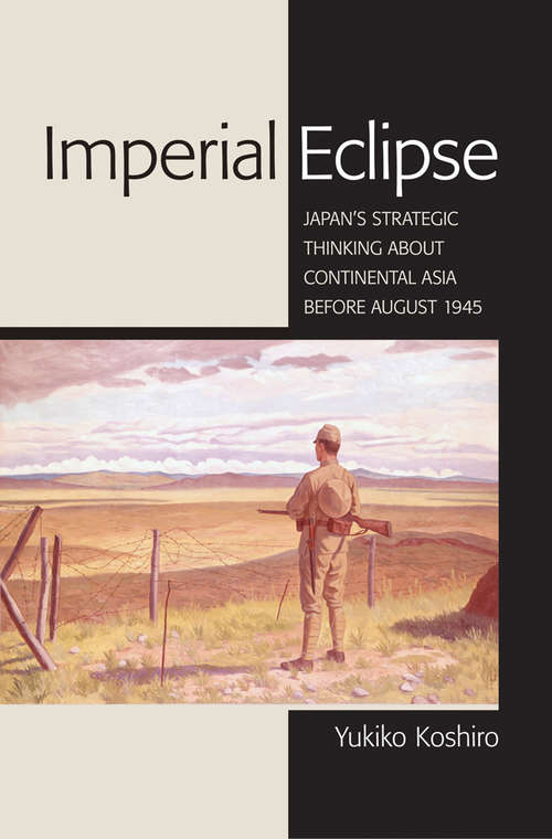 Book cover of Imperial Eclipse: Japan's Strategic Thinking about Continental Asia before August 1945