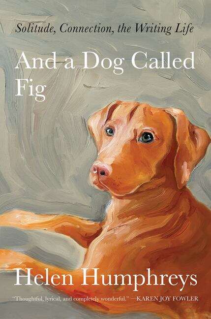 Book cover of And a Dog Called Fig: Solitude, Connection, the Writing Life