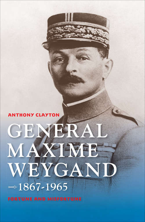 Book cover of General Maxime Weygand, 1867-1965: Fortune and Misfortune (Encounters)