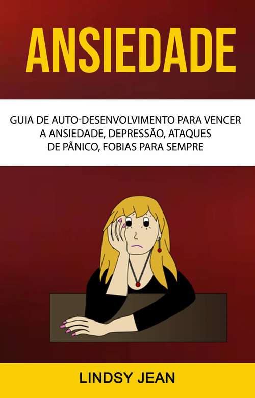 Book cover of Ansiedade: Guia De Auto-desenvolvimento Para Vencer A Ansiedade, Depressão, Ataques De Pânico, Fobias Para Sempre