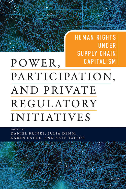 Power, Participation, and Private Regulatory Initiatives: Human Rights Under Supply Chain Capitalism (Pennsylvania Studies in Human Rights)