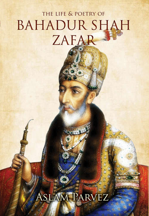 Book cover of The Life & Poetry of Bahadur Shah Zafar