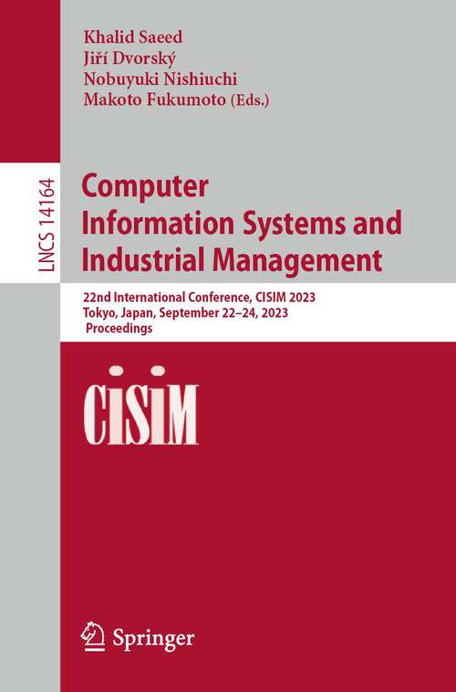 Book cover of Computer Information Systems and Industrial Management: 22nd International Conference, CISIM 2023, Tokyo, Japan, September 22–24, 2023, Proceedings (1st ed. 2023) (Lecture Notes in Computer Science #14164)