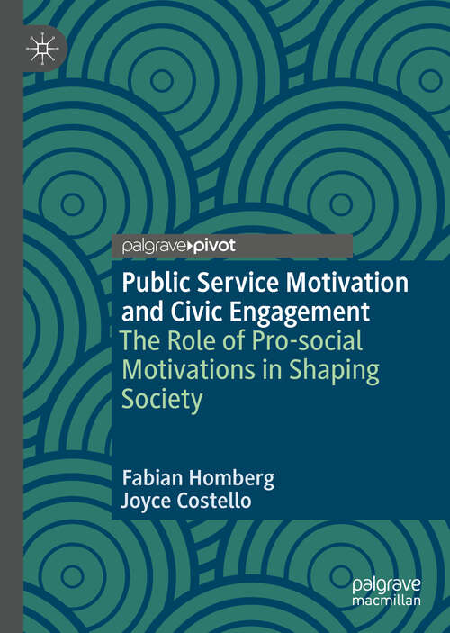 Book cover of Public Service Motivation and Civic Engagement: The Role of Pro-social Motivations in Shaping Society (1st ed. 2019)