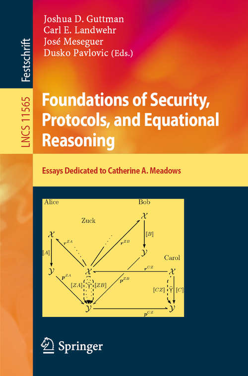 Book cover of Foundations of Security, Protocols, and Equational Reasoning: Essays Dedicated to Catherine A. Meadows (1st ed. 2019) (Lecture Notes in Computer Science #11565)