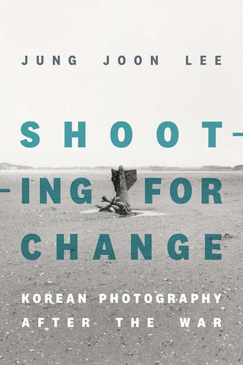 Book cover of Shooting for Change: Korean Photography after the War