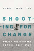Shooting for Change: Korean Photography after the War