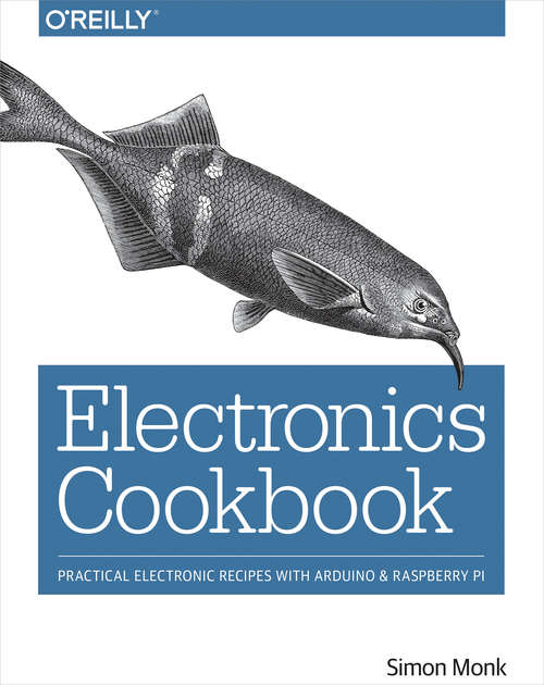 Book cover of Electronics Cookbook: Practical Electronic Recipes with Arduino and Raspberry Pi