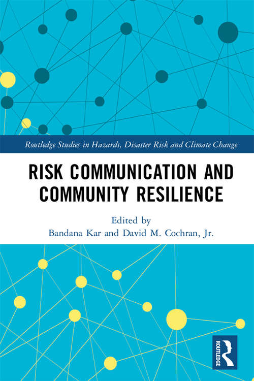 Risk Communication and Community Resilience (Routledge Studies in Hazards, Disaster Risk and Climate Change)