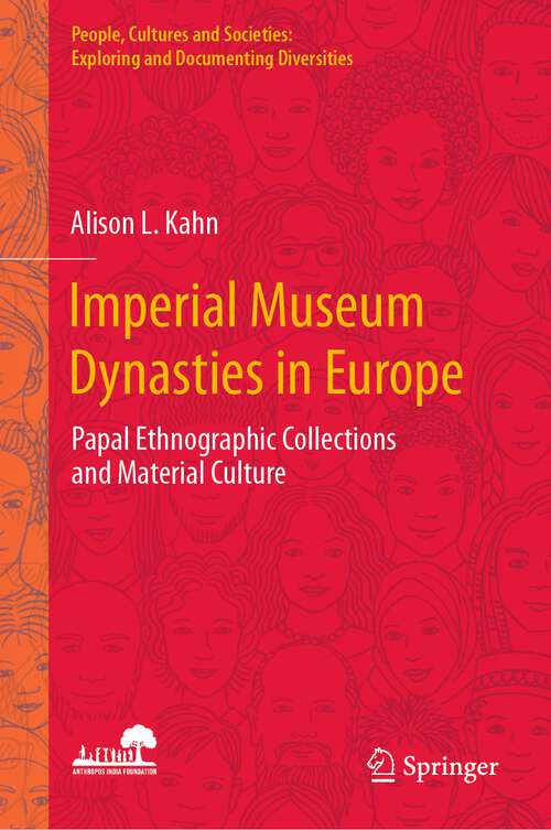 Book cover of Imperial Museum Dynasties in Europe: Papal Ethnographic Collections and Material Culture (1st ed. 2023) (People, Cultures and Societies: Exploring and Documenting Diversities)