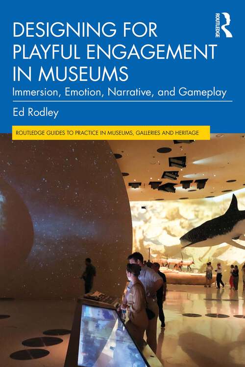 Book cover of Designing for Playful Engagement in Museums: Immersion, Emotion, Narrative, and Gameplay (1) (Routledge Guides to Practice in Museums, Galleries and Heritage)