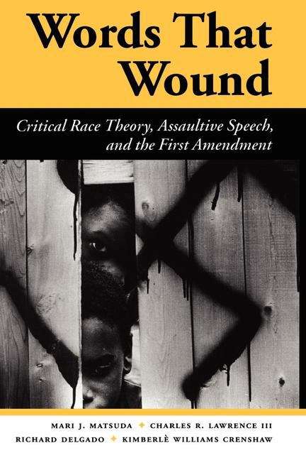 Words That Wound: Critical Race Theory, Assaultive Speech, and the First Amendment (New Perspectives on Law, Culture, and Society)