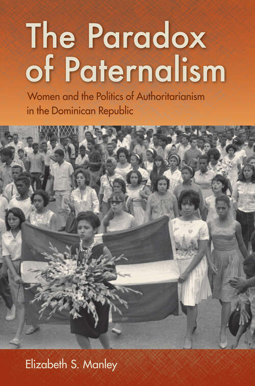 Book cover of The Paradox of Paternalism: Women and the Politics of Authoritarianism in the Dominican Republic