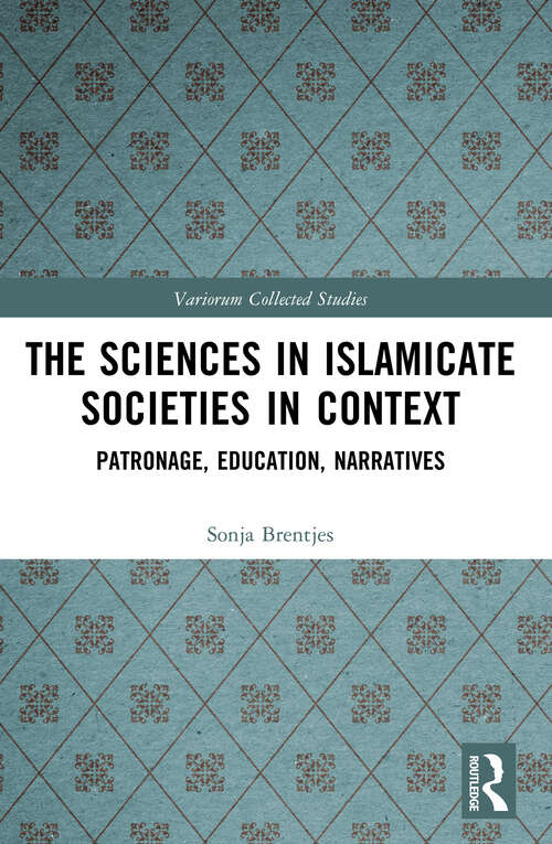Book cover of The Sciences in Islamicate Societies in Context: Patronage, Education, Narratives (Variorum Collected Studies)