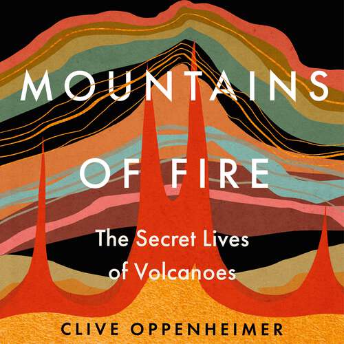 Book cover of Mountains of Fire: The Secret Lives of Volcanoes