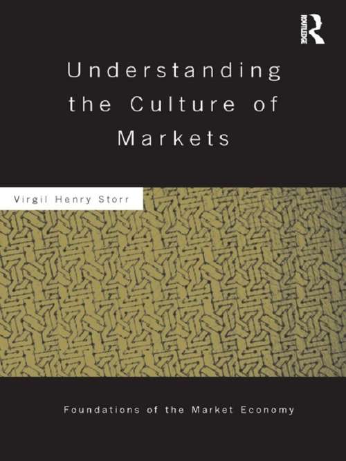 Understanding the Culture of Markets (Routledge Foundations of the Market Economy)