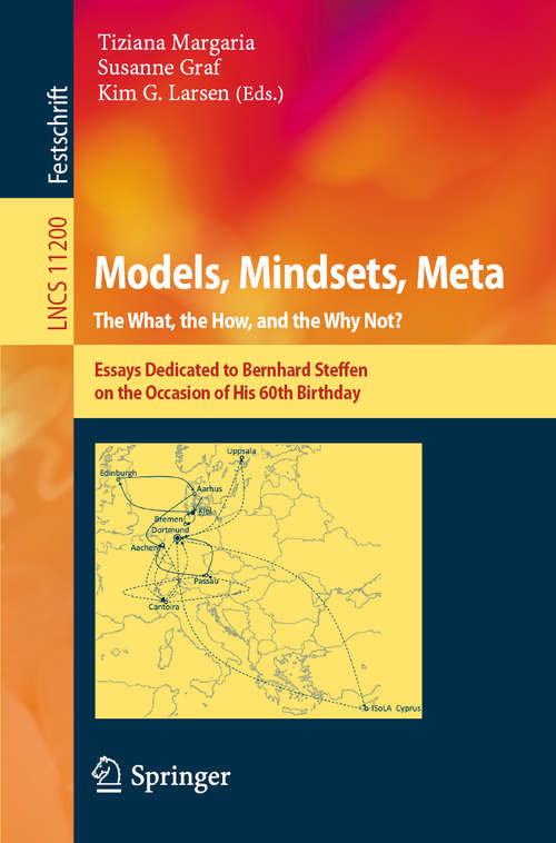 Models, Mindsets, Meta: Essays Dedicated to Bernhard Steffen on the Occasion of His 60th Birthday (Lecture Notes in Computer Science #11200)