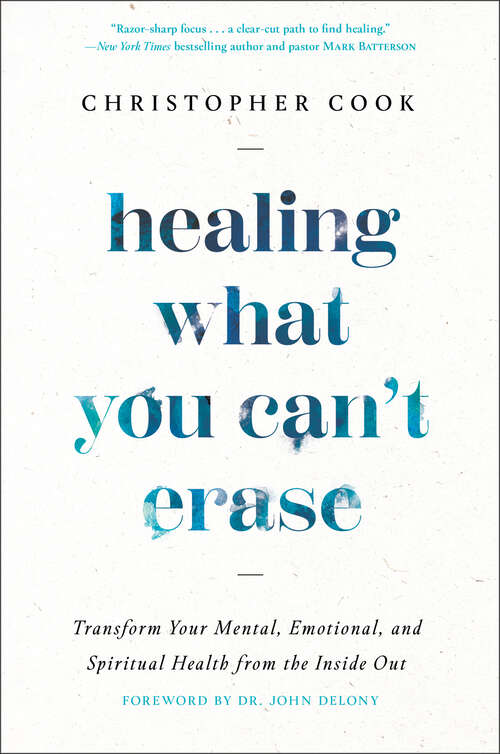 Book cover of Healing What You Can't Erase: Transform Your Mental, Emotional, and Spiritual Health from the Inside Out