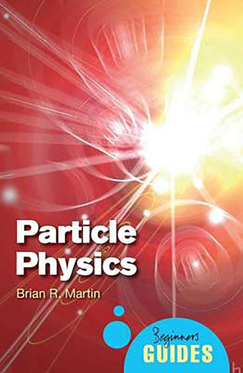 Particle Physics: A Beginner's Guide (Beginner's Guides)