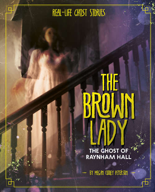 The Brown Lady: The Ghost of Raynham Hall (Real-Life Ghost Stories)
