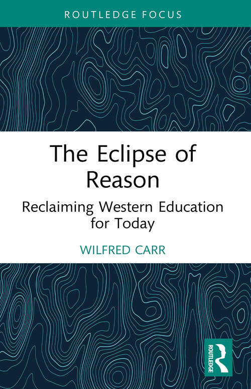 Book cover of The Eclipse of Reason: Reclaiming Western Education for Today (1) (Routledge Research in Education)