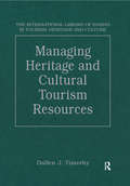 Managing Heritage and Cultural Tourism Resources: Critical Essays, Volume One (The International Library of Essays in Tourism, Heritage and Culture)