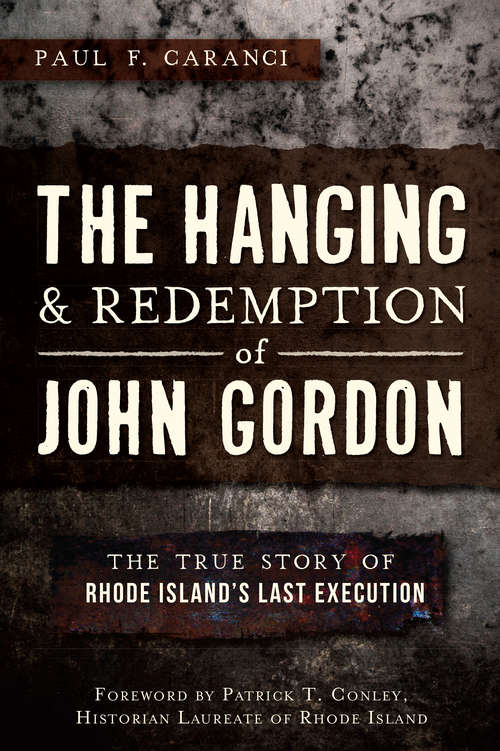 Hanging and Redemption of John Gordon, The: The True Story of Rhode Island's Last Execution