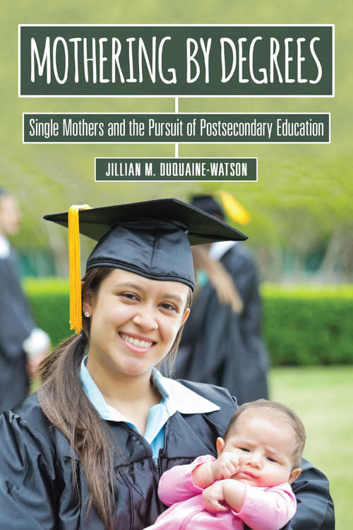 Book cover of Mothering by Degrees: Single Mothers and the Pursuit of Postsecondary Education
