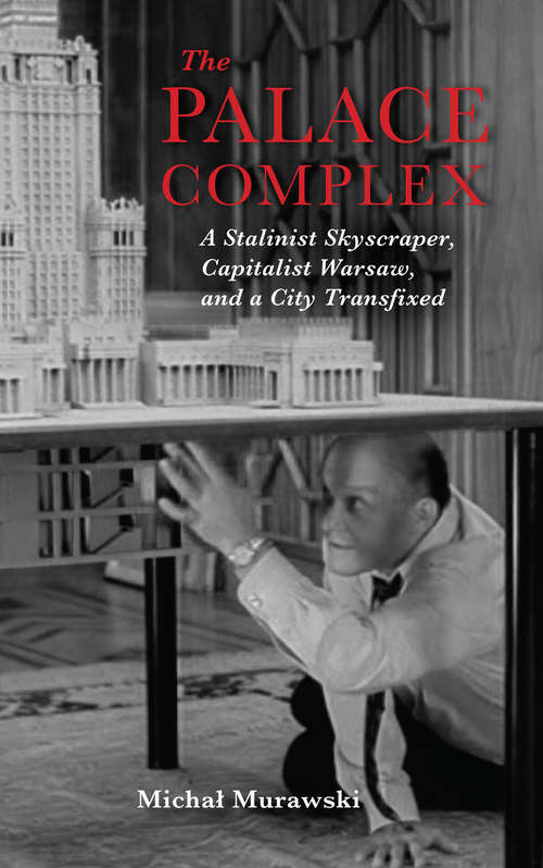 Book cover of The Palace Complex: A Stalinist Skyscraper, Capitalist Warsaw, and a City Transfixed (New Anthropologies of Europe)
