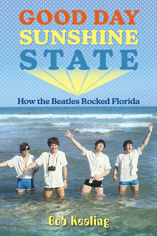 Book cover of Good Day Sunshine State: How the Beatles Rocked Florida