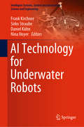 AI Technology for Underwater Robots (Intelligent Systems, Control and Automation: Science and Engineering #96)